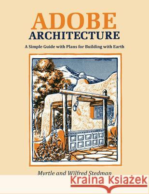 Adobe Architecture: A Simple Guide with Plans for Building with Earth Myrtle Stedman, Wilfred Stedman 9780865341111 Sunstone Press