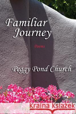 Familiar Journey, Poems Peggy Pond Church 9780865341340