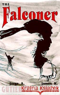 The Falconer, A Novel Jorge Gutierrez, James K Omiya 9780865341494 Sunstone Press