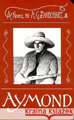 Aymond: A Novel of the Wild West A G Burkhart, Jr 9780865342583 Sunstone Press