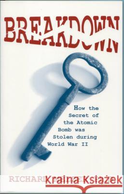 Breakdown: How the Secret of the Atomic Bomb was Stolen during World War II Richard Melzer 9780865343047