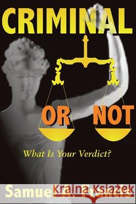 Criminal or Not: What is Your Verdict? Francis, Samuel A. 9780865343580 Sunstone Press