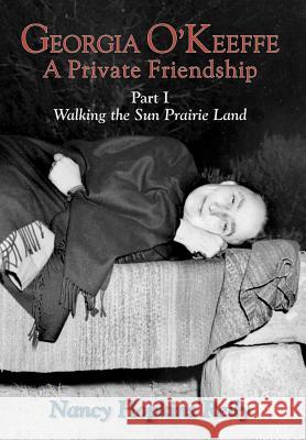 Georgia O'Keeffe, a Private Friendship, Part I (Hardcover) Nancy Hopkins Reily 9780865344518 Sunstone Press