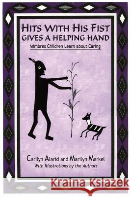 Hits with His Fist Gives a Helping Hand: Mimbres Children Learn about Caring Alarid, Carilyn 9780865345089