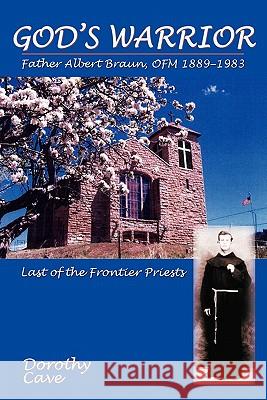 God's Warrior: Father Albert Braun, OFM 1889-1983 Cave, Dorothy 9780865345201 Sunstone Press