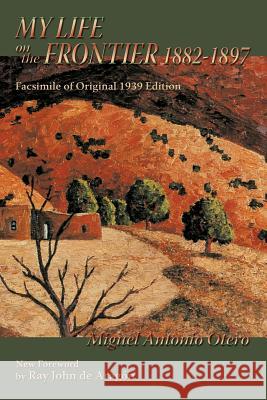My Life on the Frontier, 1882-1897: Facsimile of Original 1939 Edition Miguel Antonio Otero 9780865345553 Sunstone Press