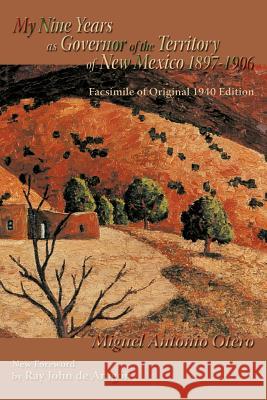 My Nine Years as Governor of the Territory of New Mexico, 1897-1906: Facsimile of Original 1940 Edition; New Foreword by Ray John de Aragon Miguel Antonio Otero 9780865345560 Sunstone Press