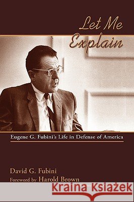 Let Me Explain: Eugene G. Fubini's Life in Defense of America Fubini, David G. 9780865345614 Sunstone Press