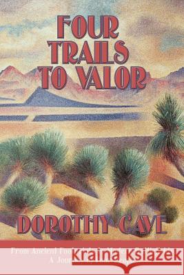 Four Trails to Valor: From Ancient Footprints to Modern Battlefields, A Journey of Four Peoples Dorothy Cave 9780865345645