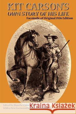 Kit Carson's Own Story of His Life: Facsimile of original 1926 edition Carson, Kit 9780865345683