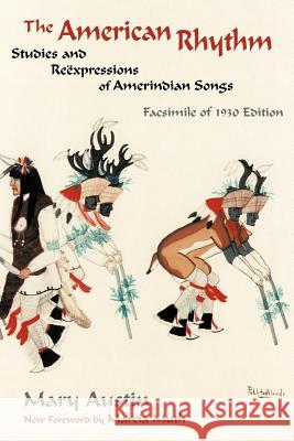The American Rhythm: Studies and Reexpressions of Amerindian Songs; Facsimile of 1930 edition Austin, Mary 9780865345706 Sunstone Press