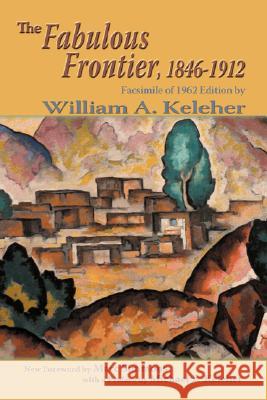 The Fabulous Frontier, 1846-1912: Facsimile of 1962 Edition Keleher, William Aloysius 9780865346208 SUNSTONE PRESS,US