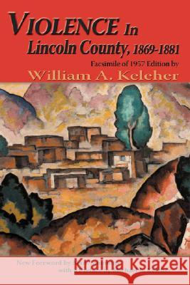 Violence in Lincoln County, 1869-1881: Facsimile of 1957 Edition Keleher, William Aloysius 9780865346222 SUNSTONE PRESS,US