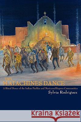 The Matachines Dance: A Ritual Dance of the Indian Pueblos and Mexicano/Hispano Communities Sylvia Rodriguez 9780865346345 Sunstone Press