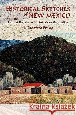 Historical Sketches of New Mexico: From the Earliest Records to the American Occupation L Bradford Prince, Lebaron Bradford Prince, Richard Melzer 9780865347304 Sunstone Press
