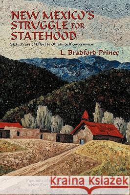 New Mexico's Struggle for Statehood: Sixty Years of Effort to Obtain Self Government L Bradford Prince, Lebaron Bradford Prince, Richard Melzer 9780865347311 Sunstone Press
