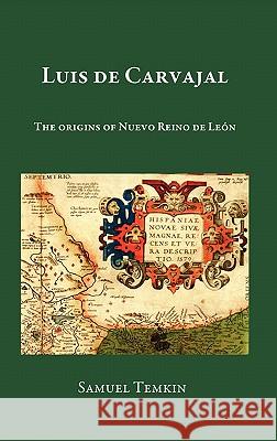 Luis de Carvajal: The Origins of Nuevo Reino de Leon Temkin, Samuel 9780865348295 Sunstone Press