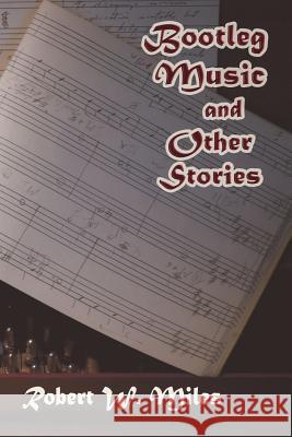 Bootleg Music and Other Stories Robert W. Miles 9780865348325