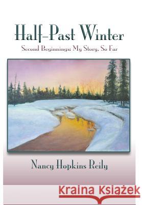 Half-Past Winter: Second Beginnings: My Story, So Far Nancy Hopkins Reily 9780865348899 Sunstone Press