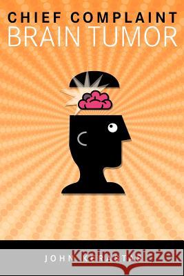 Chief Complaint: Brain Tumor Kerastas, John 9780865349087 Sunstone Press