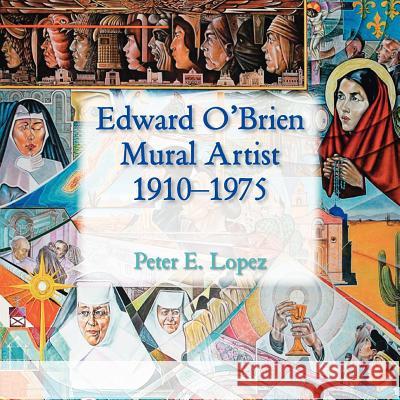 Edward O'Brien, Mural Artist, 1910-1975 Peter E. Lopez Edward E. Lopez 9780865349339 Sunstone Press