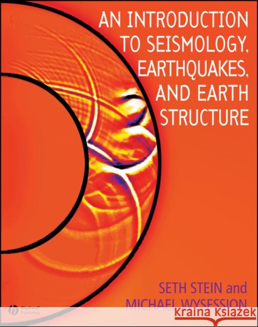 An Introduction to Seismology, Earthquakes, and Earth Structure Seth Stein Michael Wysession 9780865420786 Blackwell Science