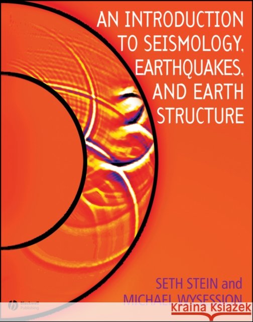 An Introduction to Seismology, Earthquakes, and Earth Structure Seth Stein Michael Wysession 9780865420786 Blackwell Science