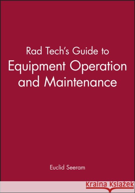 Rad Tech's Guide to Equipment Operation and Maintenance Euclid Seeram Seeram 9780865424821