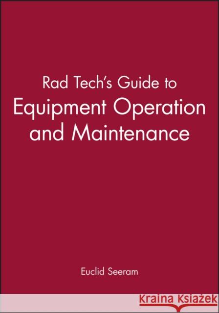 Rad Tech's Guide to Equipment Operation and Maintenance Euclid Seeram Seeram 9780865424821