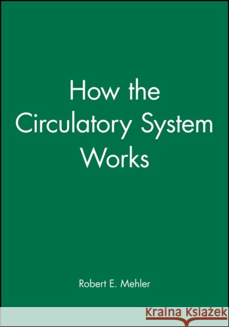 How the Circulatory System Works Robert E. Mehler Lauren Sompayrac 9780865425484 Blackwell Publishers