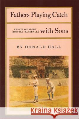 Fathers Playing Catch with Sons: Essays on Sport (Mostly Baseball) Hall, Donald 9780865471689 North Point Press