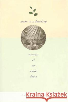 Moon in a Dewdrop: Writings of Zen Master Dogen Eihei Dogen Kazuaki Tanahashi Dogen 9780865471863 North Point Press