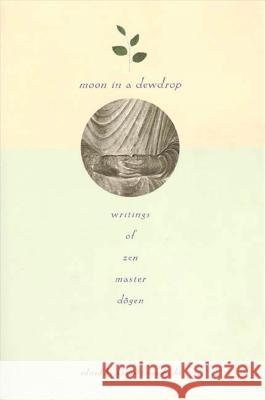 Moon in a Dewdrop: Writings of Zen Master Dogen Eihei Dogen Kazuaki Tanahashi Dogen 9780865471863