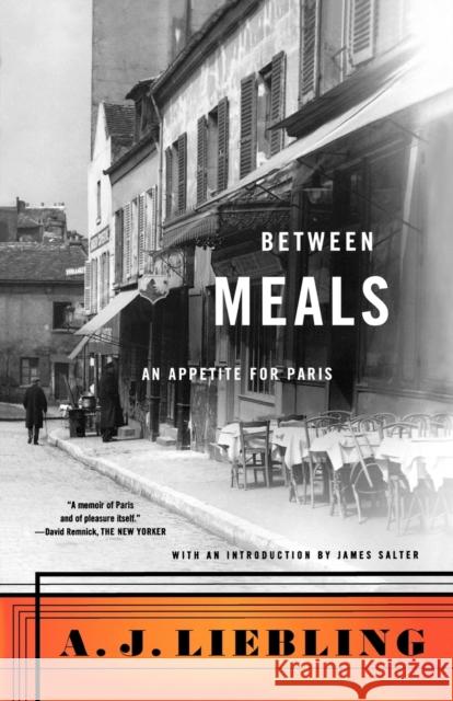 Between Meals: An Appetite for Paris A. J. Liebling James Salter James Salter 9780865472365 North Point Press