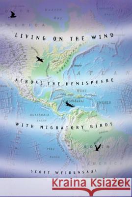 Living on the Wind: Across the Hemisphere with Migratory Birds Scott Weidensaul 9780865475915 Henry Holt & Company Inc