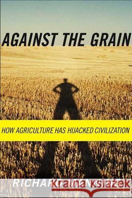 Against the Grain: How Agriculture Has Hijacked Civilization Richard Manning 9780865477131 North Point Press