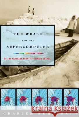 The Whale and the Supercomputer: On the Northern Front of Climate Change Charles P. Wohlforth 9780865477148 North Point Press