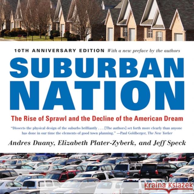 Suburban Nation: The Rise of Sprawl and the Decline of the American Dream Andres Duany Elizabeth Plater-Zyberk Jeff Speck 9780865477506