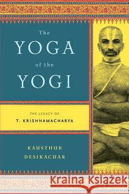 Yoga of the Yogi Desikachar, Kausthub 9780865477537