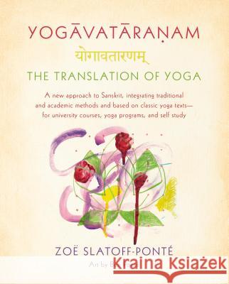 Yogavataranam: The Translation of Yoga: A New Approach to Sanskrit, Integrating Traditional and Academic Methods and Based on Classic Yoga Texts, for Slatoff-Ponté, Zoë 9780865477544