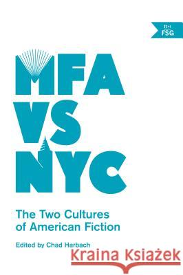 Mfa Vs NYC: The Two Cultures of American Fiction Harbach, Chad 9780865478138 N+1