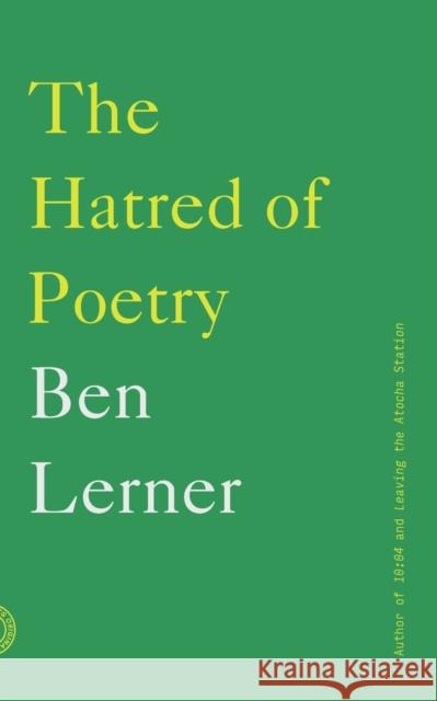 The Hatred of Poetry Ben Lerner 9780865478206 Farrar, Straus & Giroux Inc