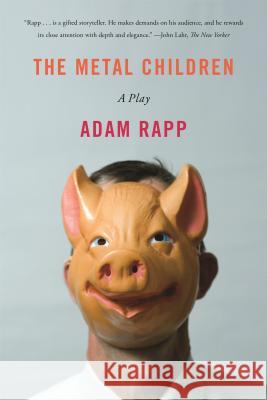 Metal Children: A Play about fiction's power to both divide and unite, fromPulitzer finalist Adam Rapp Adam Rapp 9780865479241 North Point Press