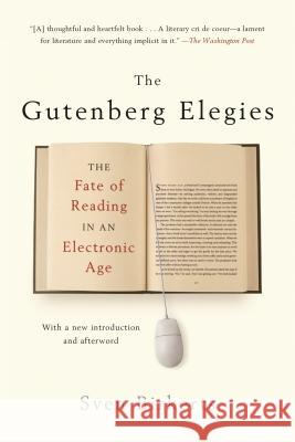 The Gutenberg Elegies: The Fate of Reading in an Electronic Age Sven Birkerts 9780865479579