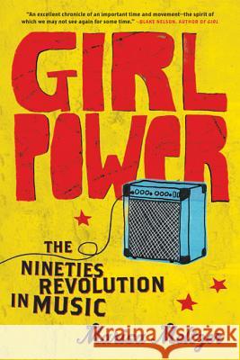 Girl Power: The Nineties Revolution in Music Marisa Meltzer 9780865479791