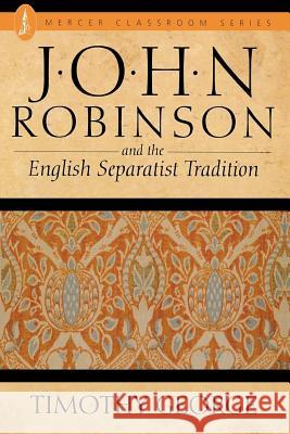 John Robinson Timothy George 9780865540439 Mercer University Press