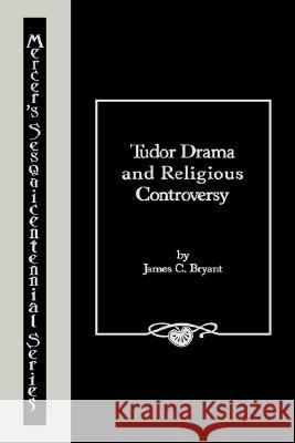 Tudor Drama & Relg. Controversy James C. Bryant 9780865541290