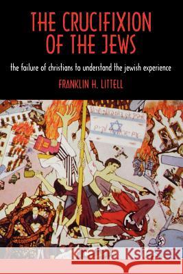 The Crucifixion of the Jews Franklin Hamlin Littell 9780865542273 Mercer University Press