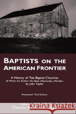 Baptists on the American Frontier Chester Raymond Young John Taylor 9780865544796