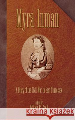 Myra Inman: A Diary of the Civil War in East Tennessee Snell, William R. 9780865545908